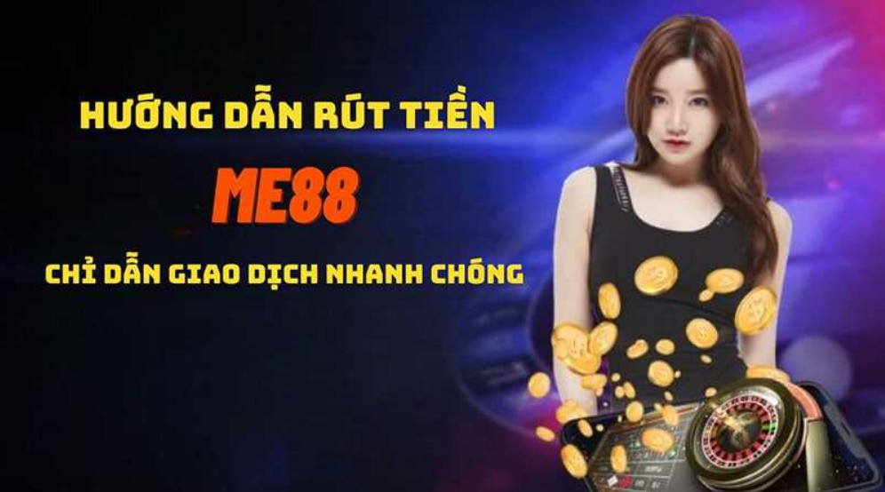 Hướng dẫn rút tiền Me88 nhanh chóng cho Newbie